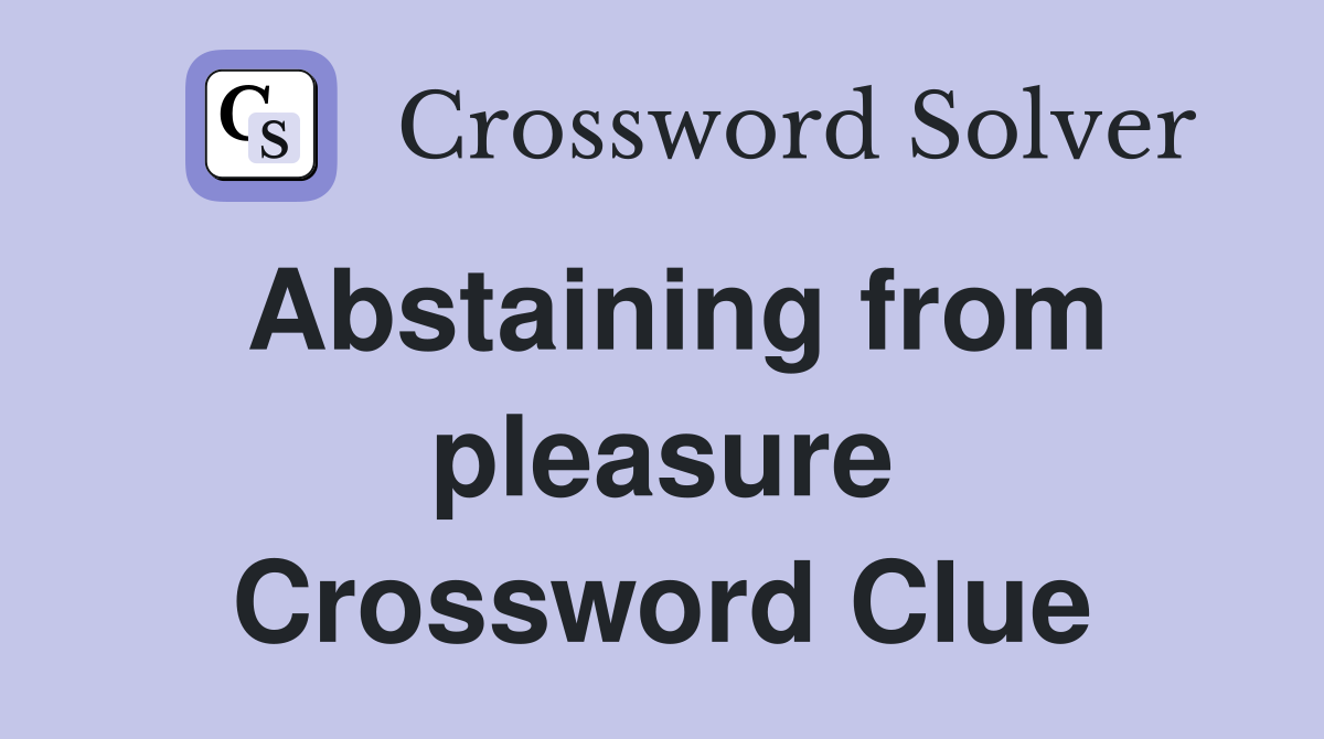 Abstaining from pleasure Crossword Clue Answers Crossword Solver